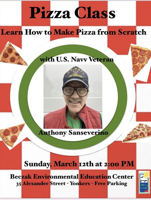 YONKERS EVENT: Free Pizza Class Beczak Environmental Education Center on Sunday, March 12 at 2:00PM. Learn how to make pizza with U.S. Navy Veteran Anthony Sanseverino….